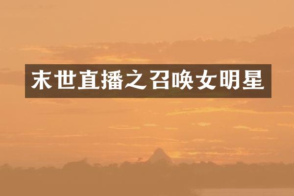 末世直播之召唤女明星