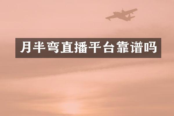 月半弯直播平台靠谱吗