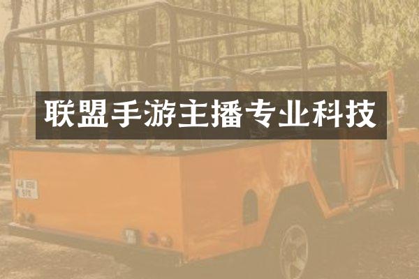 联盟手游主播专业科技