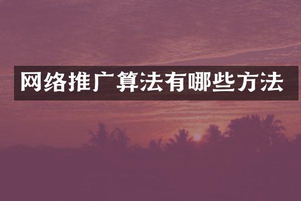 网络推广算法有哪些方法