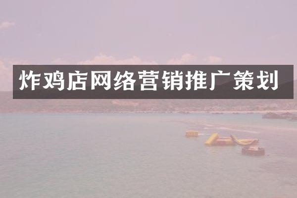 炸鸡店网络营销推广策划