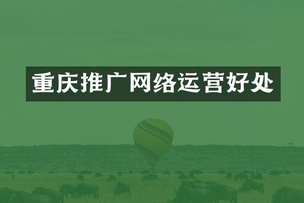 重庆推广网络运营好处