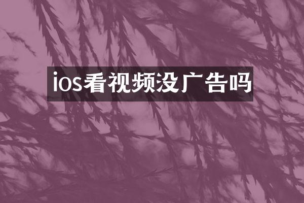 ios看视频没广告吗