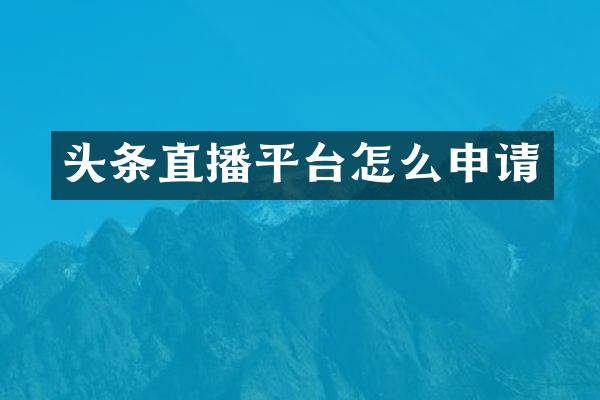 头条直播平台怎么申请