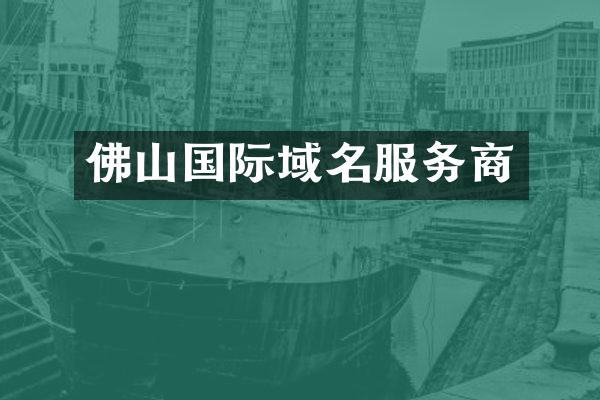 佛山国际域名服务商