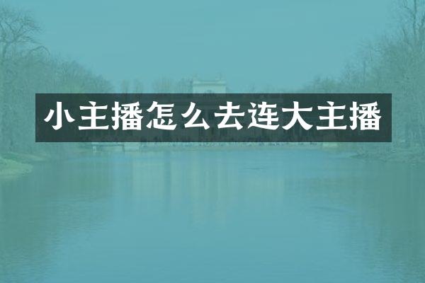 小主播怎么去连大主播