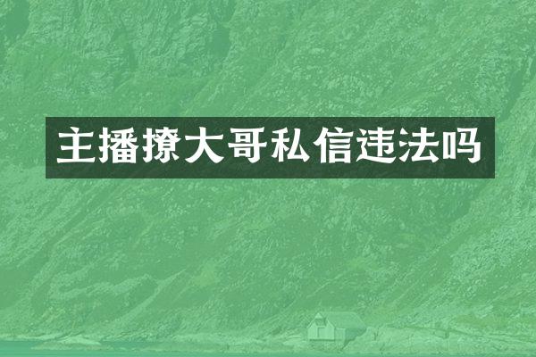 主播撩大哥私信违法吗