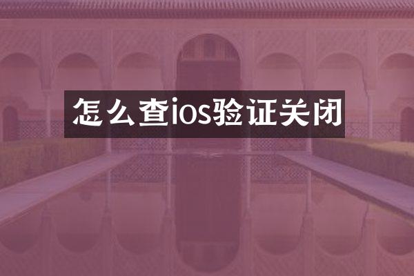 怎么查ios验证关闭