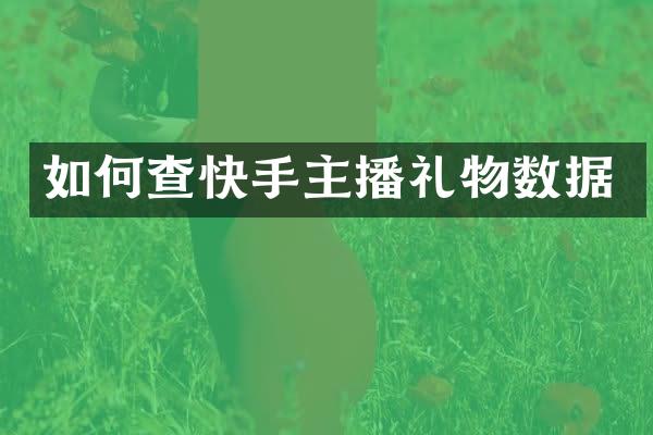 如何查快手主播礼物数据