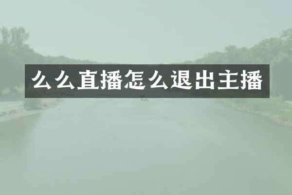 么么直播怎么退出主播