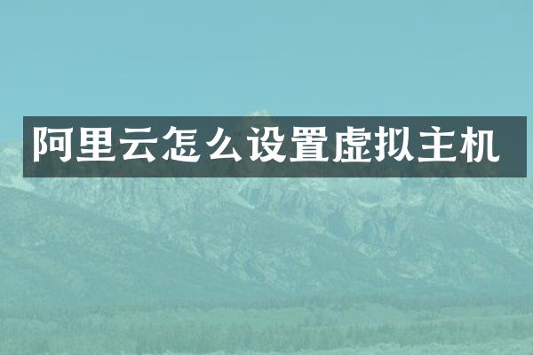 阿里云怎么设置虚拟主机