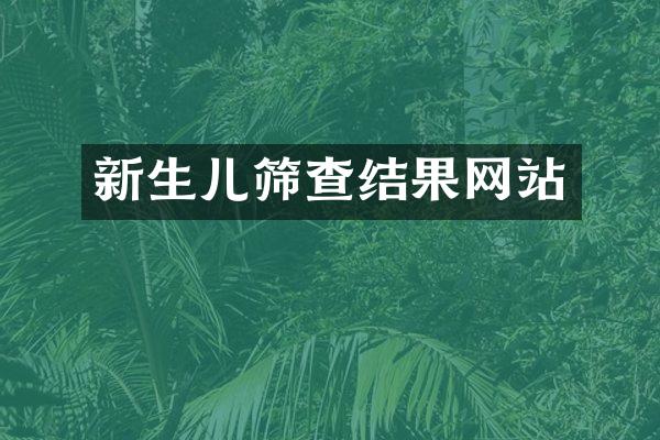 新生儿筛查结果网站