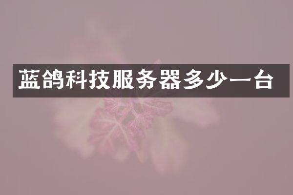 蓝鸽科技服务器多少一台