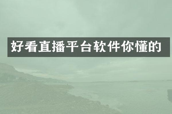 好看直播平台软件你懂的