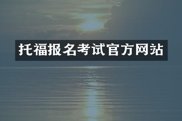 托福报名考试官方网站