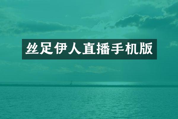 丝足伊人直播手机版