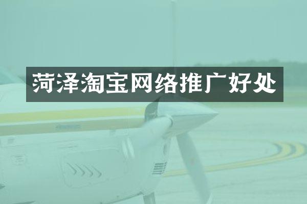 菏泽淘宝网络推广好处