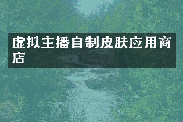 虚拟主播自制皮肤应用商店