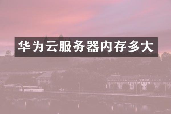 华为云服务器内存多大