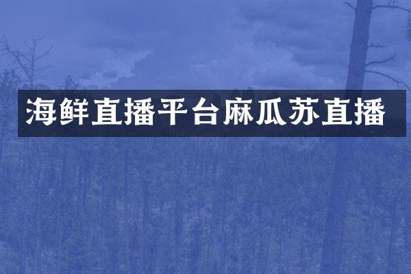 海鲜直播平台麻瓜苏直播