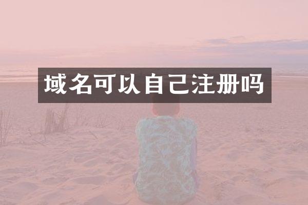 域名可以自己注册吗
