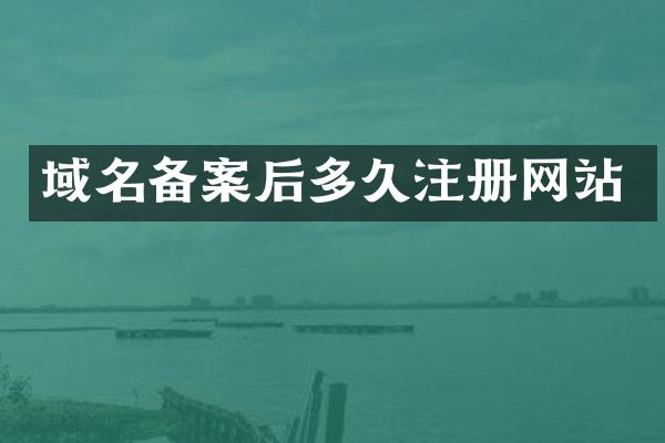 域名备案后多久注册网站