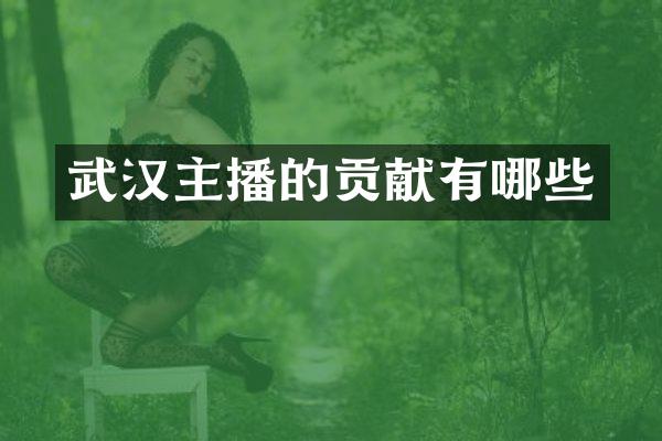 武汉主播的贡献有哪些