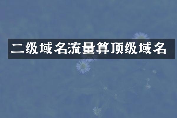 二级域名流量算顶级域名
