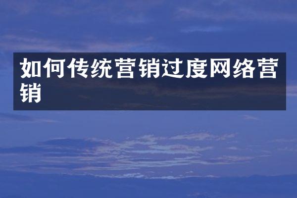 如何传统营销过度网络营销
