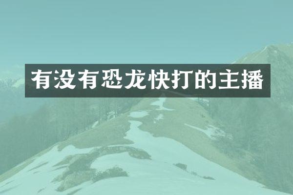 有没有恐龙快打的主播