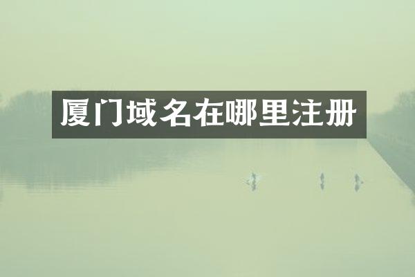 厦门域名在哪里注册