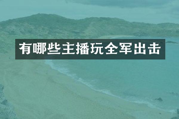 有哪些主播玩全军出击
