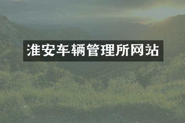 淮安车辆管理所网站