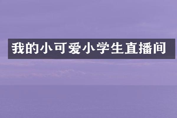 我的小可爱小学生直播间