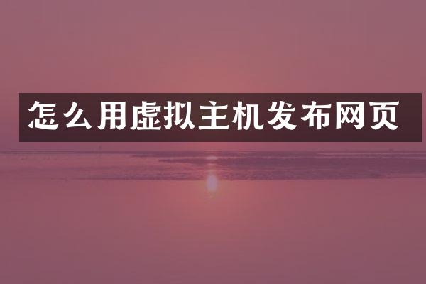 怎么用虚拟主机发布网页