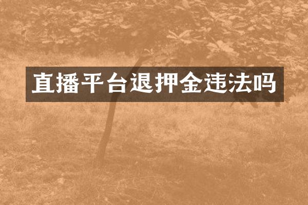 直播平台退押金违法吗