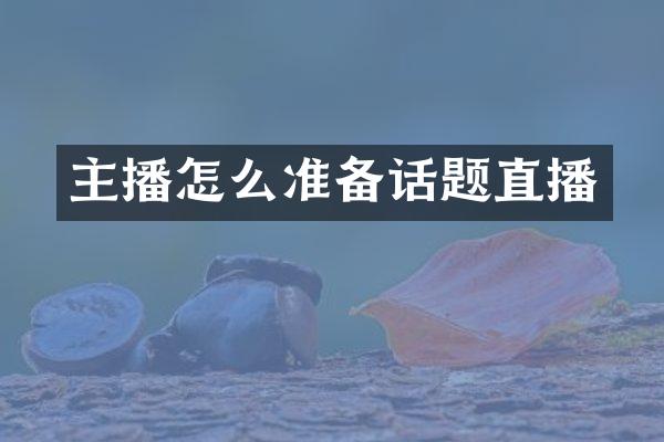 主播怎么准备话题直播
