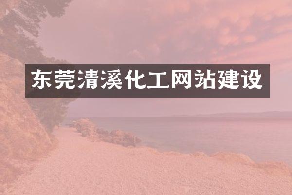 东莞清溪化工网站建设