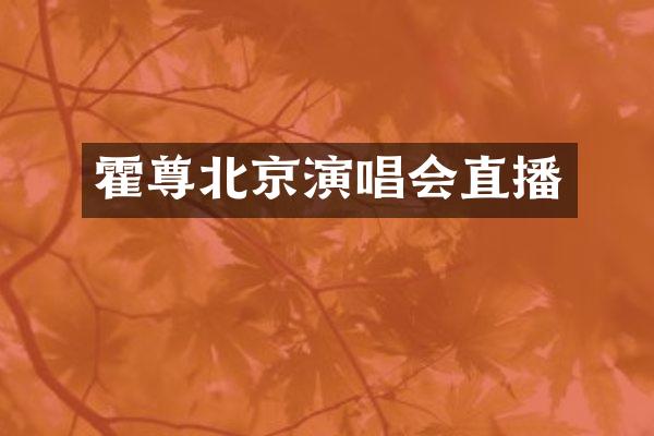 霍尊北京演唱会直播