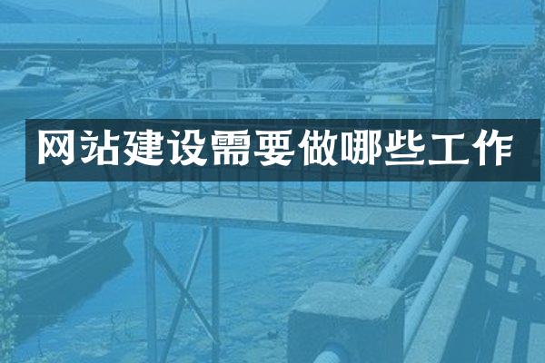 网站建设需要做哪些工作