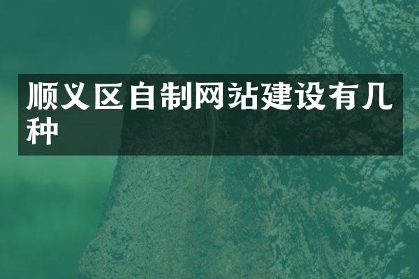 顺义区自制网站建设有几种