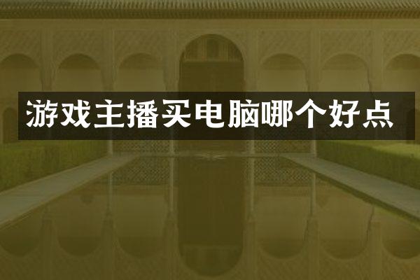 游戏主播买电脑哪个好点