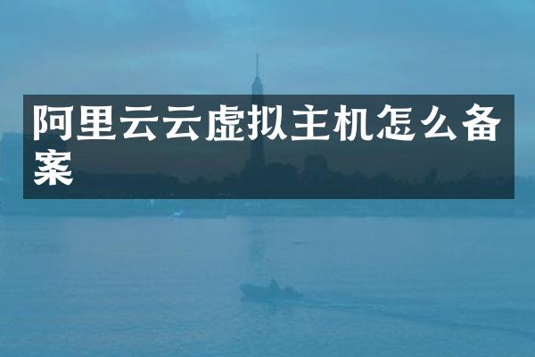 阿里云云虚拟主机怎么备案
