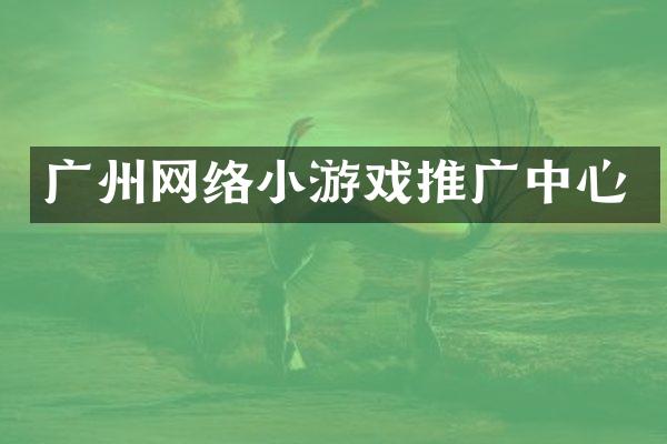 广州网络小游戏推广中心
