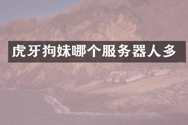 虎牙狗妹哪个服务器人多