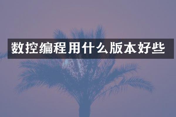 数控编程用什么版本好些