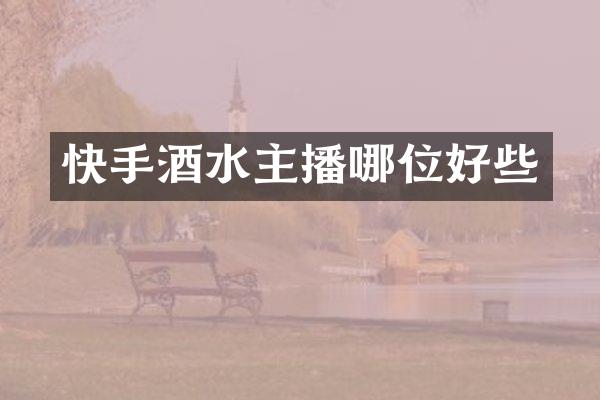 快手酒水主播哪位好些