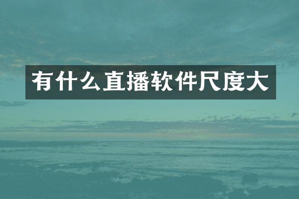 有什么直播软件尺度大