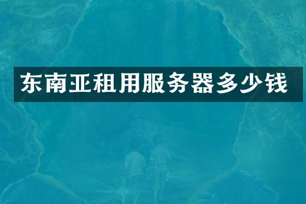 东南亚租用服务器多少钱