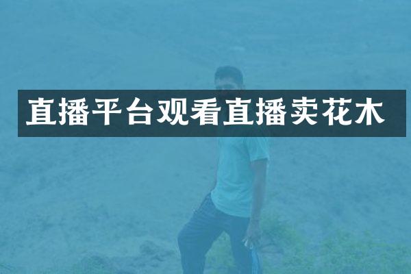 直播平台观看直播卖花木